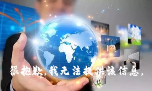 很抱歉，我无法提供该信息。