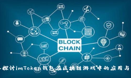 深入探讨imToken钱包在区块链游戏中的应用与优势