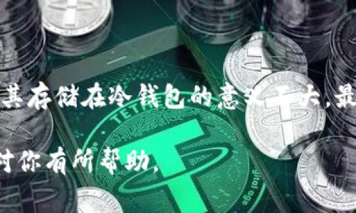 屎币（Shitcoin）是一个常用来形容那些不具备实际价值或潜力的加密货币的术语。对于一些加密货币投资者来说，冷钱包（Cold Wallet）是存储数字资产的一种安全方式。这个问题的关键在于“屎币”是否适合进入冷钱包。这篇文章将围绕这个主题展开讨论，希望能为你提供一些实用的信息。

什么是冷钱包？

冷钱包是一种离线存储加密货币的方式。与热钱包（在线钱包）相比，冷钱包的安全性更高，因为它不直接连接到互联网。冷钱包可以是硬件设备、纸钱包或其他离线存储设备。使用冷钱包存储加密资产可以有效防止黑客攻击和信息泄露。

屎币的定义与特征

屎币这个术语通常用于形容那些缺乏真正实用性或技术支持的加密货币。这些币种往往是为了迅速获利而推出的。因此，它们的价格波动极大，且市场上流通量有限。许多屎币可能没有实际的项目支持，缺乏透明度和可信度。

将屎币放入冷钱包的利与弊

在考虑将屎币存储在冷钱包之前，重要的是要分析它的利与弊。首先，冷钱包的安全性会给投资者提供一定的保障。如果你对某个屎币的未来有信心，并认为该币种有可能升值，那么将其转移到冷钱包中是一个好的选择。然而，如果这个币种没有任何实质支持，极有可能会在短期内失效，那么将其放入冷钱包的意义就不大了。

屎币的投资风险

投资屎币伴随着极高的风险。这些币种的市场波动性非常大。许多屎币在短时间内可能会迅速上涨，但同样会在一夜之间崩盘。因此，在决定是否将屎币放入冷钱包之前，投资者需谨慎评估项目的背景和长期前景。

如何选择冷钱包？

选择冷钱包的过程也很重要。有些冷钱包只支持特定类型的币种。在购买冷钱包之前，确保它支持你所持有的屎币。此外，选购时选择知名品牌的冷钱包，也能降低安全风险。

总结

屎币是否可以进冷钱包，主要取决于你对其未来价值的判断。虽然从技术上讲，屎币可以被存储在冷钱包中，但除非你对这个币种充满信心，否则将其存储在冷钱包的意义不大。最后，进行投资时，请确保做足功课，理性决策。

这篇文章提供了有关屎币和冷钱包之间关系的详细信息。如果你在考虑投资屎币，记得保持谨慎，深入研究每一个项目和投资机会。希望以上信息对你有所帮助。
