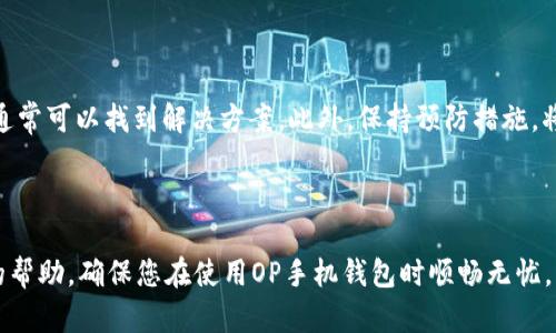 在使用OP手机钱包时，有时会遇到无法将钱发出去的情况。这可能让用户感到困惑和不安，尤其是在紧急情况下。接下来，我们将详细探讨可能导致这一问题的原因，并提供相应的解决方案。此外，我们还将提供一些使用OP手机钱包的最佳实践，以确保您能够顺利进行交易。

OP手机钱包的基本功能
OP手机钱包是一款方便的数字钱包应用。用户可以通过它进行支付、转账等多种金融交易。它的设计旨在简化用户的财务管理，使手机成为一个全能的支付工具。

常见问题：无法发钱的原因
当您无法在OP手机钱包中发钱时，首先需要检查以下几个方面。

h41. 网络问题/h4
无论是Wi-Fi还是移动数据，网络连接的不稳定都可能导致交易失败。确保您的设备能够顺利连接到网络。

h42. 余额不足/h4
检查您的OP钱包余额。假如余额不足以覆盖转账金额，交易将会被拒绝。确保您的账户中有足够的资金来完成所需的转账。

h43. 账户设置问题/h4
您的账户可能存在问题，例如未完成身份验证。很多数字钱包需要用户进行身份验证，以确保安全。如果您还没有验证您的身份，请按照应用中的提示完成该过程。

h44. 应用版本不兼容/h4
软件版本过旧也可能导致功能不正常。检查是否有可用的更新，并确保您使用的是最新版本的OP手机钱包。

解决方案：如何处理发不出去的款项
若遇到无法发送资金的情况，您可以尝试以下几种解决方案。

h41. 检查和提升网络连接/h4
确保您处于网络信号强的区域。如果可能，可以切换到不同的网络连接，如从移动数据切换到Wi-Fi，或反之。

h42. 查看钱包余额/h4
在进行任何交易前，请务必检查您的余额。如果余额不足，请先充值。使用银行转账或其他支付方式将资金转入您的OP钱包。

h43. 完成身份验证/h4
如果账户未通过身份验证，您需要按照APP的指示，提供必要的证明文件。这一般需要上传身份证明、地址证明等。完成后通常会收到确认。

h44. 更新应用程序/h4
保持应用程序更新是非常重要的。前往应用商店，检查OP手机钱包是否有可用的最新版本。如果有，及时进行更新，以获取更好的功能和安全性。

预防措施：确保顺利发款的最佳实践
为了避免未来在使用OP手机钱包时遇到类似问题，您可以参考以下最佳实践。

h41. 定期检查余额/h4
养成定期检查余额的习惯。在进行转账前，确保钱包中有足够的资金。

h42. 保持应用和设备的更新/h4
定期更新手机和应用程序。这样可以确保您能够使用最新的安全措施和功能。

h43. 保护个人信息/h4
在验证身份时，确保使用安全的网络环境，并防止信息泄露。

h44. 了解平台的服务条款/h4
熟悉OP手机钱包的服务条款，了解可能影响您交易的规则和限制。

总结
总之，使用OP手机钱包时，发不出去的钱款问题可能由多种原因造成。通过检查网络、余额、账户设置和应用状态，通常可以找到解决方案。此外，保持预防措施，将有助于您避免此类问题。希望这些信息能帮助您顺利使用OP手机钱包，实现便捷的支付和转账体验。 

如您还有其他问题或疑虑，建议联系OP手机钱包的客服支持。他们能为您提供更专业的帮助。 

通过上述内容，我们不仅了解了无法将钱发出去的原因，还掌握了解决方案和最佳实践。希望这能为您提供实用的帮助，确保您在使用OP手机钱包时顺畅无忧。