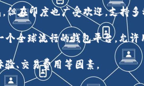 在印度，有几款较受欢迎的比特币钱包，以下是一些常见的比特币钱包名称：

1. **WazirX Wallet**: 这是印度最大的加密货币交易所之一，提供存储和交易比特币及其他加密货币的功能。

2. **CoinDCX Wallet**: CoinDCX是印度另一大受欢迎的交易平台，支持多种加密货币的钱包服务。

3. **ZebPay Wallet**: ZebPay是印度较早的加密货币交易所之一，提供安全的钱包服务。

4. **Koinex Wallet**: Koinex提供用户友好的界面，支持多种加密货币。

5. **Trust Wallet**: 尽管是国际钱包，但在印度也广受欢迎，支持多种加密货币存储和交易。

6. **Blockchain.com Wallet**: 这是一个全球流行的钱包平台，允许用户存储比特币及其他加密货币。

用户在选择钱包时，应考虑安全性、用户体验、交易费用等因素。