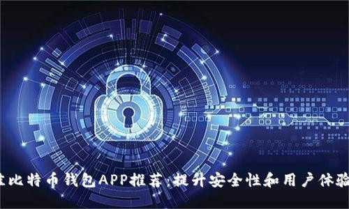 2023年最佳比特币钱包APP推荐：提升安全性和用户体验的投资工具