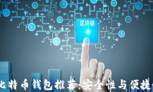 
2023年最佳比特币钱包推荐：安全性与便捷性的完美结合