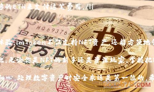 将NFT导入到imToken钱包的过程其实并不复杂。下面将详细介绍步骤和相关注意事项，确保你可以顺利完成操作。

了解imToken钱包
imToken是一款功能强大的数字货币钱包，它支持多种区块链资产的管理，包括以太坊（ETH）和基于以太坊的NFT（非同质化代币）。随着NFT的流行，越来越多的用户希望将其收藏的NFT资产安全地存储在这个钱包中。

准备工作
在进行任何操作之前，请确保你已经完成以下准备工作：
ul
    li1. 在手机应用商店（如App Store或Google Play）下载并安装imToken钱包。/li
    li2. 创建一个新钱包，或者导入已有的钱包。/li
    li3. 确保拥有与NFT相关的以太坊地址及私钥。如果你在其他平台购买了NFT，请记得备份你的助记词和私钥。/li
/ul

将NFT导入imToken钱包的步骤
要将NFT导入到imToken钱包，你可以通过以下两种主要方式获取你的NFT：

h4方式一：通过智能合约地址添加NFT/h4
如果你知道NFT的智能合约地址，可以通过直接添加某个特定NFT到钱包来实现：
ol
    li打开imToken钱包，进入