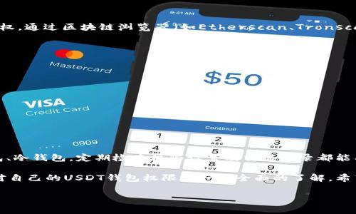 要查看USDT钱包的权限，通常涉及到以下几个步骤。根据你的需求，可以是想确认自己对钱包的控制权限，还是想了解与所持USDT相关的权限。以下是详细的步骤和说明：

1. 什么是USDT钱包权限

USDT（Tether）是一种广泛使用的稳定币，常用于加密货币交易。每个USDT钱包都有不同的权限设置，通常会涉及到对资产的管理、转账、接收和查询等功能。

2. 选择合适的钱包类型

首先，你需要确定你使用的是哪种类型的钱包，例如：
ul
    listrong热钱包/：/strong 例如在交易所或网上服务提供商的在线钱包。/li
    listrong冷钱包/：/strong 硬件钱包或纸钱包，这类钱包通常更安全。/li
/ul
不同类型的钱包在权限查看上可能会有所不同。

3. 查看钱包的控制权限

对于热钱包，你可以登录到相应的交易所或服务平台，查看账户安全设置。在账户管理部分，你可以看到你是否启用了双重认证、交易密码等安全措施，从而确认钱包的控制权限。

而对于冷钱包，你通常会有自己的私钥控制权。查看私钥是否安全存储，有助于确保你能够完全控制钱包。例如，在硬件钱包中，你通常需要通过相应的应用程序来输入PIN码或密码，以访问你的资产。

4. 了解钱包地址和交易记录

无论是哪种钱包，查看钱包地址和交易记录都有助于了解当前所持USDT的权限和所有权。通过区块链浏览器（如Etherscan、Tronscan等），输入你的钱包地址，可以查看相关的交易历史、USDT余额以及转入、转出的记录。

5. 安全性和风险管理

了解你的钱包权限后，确保采取适当的安全措施来保护你的资产。
ul
    li使用复杂、不易猜测的密码。/li
    li启用双重身份验证。/li
    li定期备份你的钱包数据和私钥。/li
/ul

6. 结论

了解USDT钱包的权限非常重要，能帮助你安全管理和使用你的数字资产。无论是热钱包、冷钱包，定期检查权限设置及交易记录都能有效降低风险。

您应定期确认自己的钱包安全性，并对任何可疑活动保持警惕。通过以上步骤，您可以对自己的USDT钱包权限有一个全面的了解。希望这些信息对你有所帮助！

如果需要更深入的细节或对其他相关主题有兴趣，欢迎继续提问！