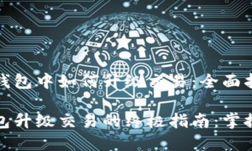 在以太坊钱包中如何升级交易：全面指南

以太坊钱包升级交易的终极指南：掌握最佳实践