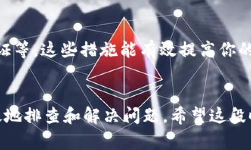 如果你的TP钱包无法到账USDT，可能会遇到以下几种情况和问题。接下来，我们将逐步分析这些问题的根源，并提出相应的解决方案。

1. 网络问题
有时到账延迟可能是由于网络问题引起的。区块链网络的拥堵，或交易确认的速度都可能影响币种的到账时间。在高峰期，交易确认可能需要更长的时间。如果你刚刚发送交易，建议耐心等待一段时间，查看交易是否已经被确认。

2. 交易确认状态
你可以在TP钱包查看交易的状态。在钱包的界面，通常会有一个用于查看交易记录和状态的选项。通过这一选项，你可以检查交易是否成功、未确认、还是因为某种原因失败。确认交易状态是找出问题的第一步。

3. 是否使用正确的网络
USDT有多条链支持，如Ethereum（以太坊）、Tron（波场）、Omni等。不同链上的USDT是不兼容的。如果你发送的USDT是在以太坊链，而你在TP钱包使用的却是Tron链，这笔交易就无法到账。确认你使用的钱包地址和网络是正确的。

4. 钱包地址错误
确保你在发送USDT时输入的目标地址是正确的。一个小小的错误可能导致资产永久丢失。再次核对地址，确保没有任何拼写错误。

5. 合约问题
如果你在进行USDT的交易时使用的是合约地址，也需要确认该合约地址的合法性。某些合约可能存在安全风险，使用不明来源的合约地址可能导致资金损失。

6. 钱包软件问题
有时候，TP钱包本身可能会出现技术故障或bug。尝试更新TP钱包到最新版本，或者卸载后重新下载。重新安装往往可以解决由于软件bug引起的问题。

7. 客服支持
如果经过以上步骤仍未解决问题，建议联系TP钱包的客服支持。他们可以帮助你检查交易记录，了解具体情况，并给出专业的建议。

8. 防范常见诈骗
在使用TP钱包等数字货币钱包时，要保持警惕，避免落入各种诈骗陷阱。一些诈骗者会通过钓鱼网站或假冒客服来骗取用户信息和资产。确保访问官方渠道，尽量不要轻信陌生信息。

9. 保持良好的资产管理习惯
在使用钱包时，请尽量保持良好的资产管理习惯，包括定期备份钱包、使用强密码、启用双重身份验证等。这些措施能有效提高你的资产安全性。

总结
TP钱包使用中的USDT到账问题有多种可能性。了解这些常见问题及解决方案后，可以帮助你更有效地排查和解决问题。希望这段时间的分析能让你的资产安全无忧。