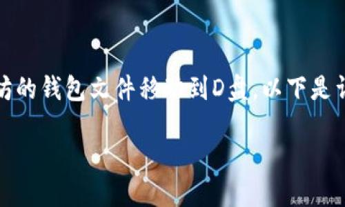 在以太坊的使用中，钱包文件的管理至关重要。如果需要将以太坊的钱包文件移动到D盘，以下是详细的步骤指导。这些步骤适用于大多数基于以太坊的钱包软件。

### 如何将以太坊钱包文件移动到D盘：详细指南