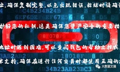 要查看您的 LTC（莱特币）钱包地址，您可以按照以下步骤进行操作：

1. 打开您的 LTC 钱包
首先，您需要打开您常用的莱特币钱包。如果您使用的是桌面钱包，请启动该软件。如果您使用的是移动钱包，您可以在手机上打开相应的应用程序。

2. 找到‘收款’或‘接收’选项
在钱包界面中，寻找“收款”或“接收”选项。大多数钱包都会有一个专门的功能，用于显示你的钱包地址和二维码。这部分通常会很显眼。

3. 查看钱包地址
点击“收款”或“接收”后，您将看到您的钱包地址。这通常是一串以字母和数字组成的字符。您还可能看到一个二维码，您可以使用这个二维码来方便地接收莱特币。

4. 复制地址
如果您需要使用这个地址来接收莱特币，可以选择复制地址。确保复制完整，以免出现错误。粘贴时请确认格式正确，因为地址是区块链交易的关键元素。

5. 保护您的钱包
最后，请务必保护好您的钱包地址，避免公开分享。同时，保护好您的私钥，这是确保您资产安全的重要措施。

小提示
每个钱包的操作界面可能会有所不同，因此如果您在找寻地址时遇到困难，可以查阅钱包的帮助文档或者在线支持。

如果您在使用过程中有任何疑问，欢迎随时咨询相关的技术支持。确保在进行任何交易时都使用正确的地址，以保障您的资产安全。