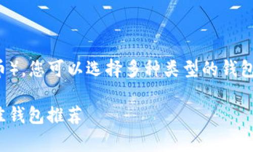 为了存放SHIB币（Shiba Inu币），您可以选择多种类型的钱包，以下是一些常用的钱包选项：

### 适合存放SHIB币的最佳钱包推荐