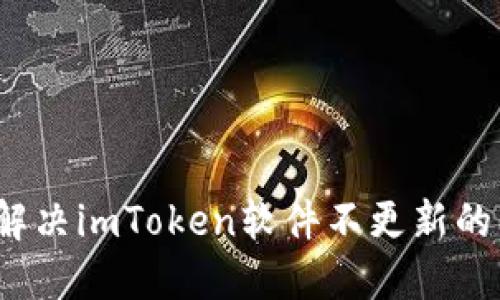 如何解决imToken软件不更新的问题？