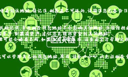 要删除imToken钱包地址，有一些步骤需要遵循。不过，在删除之前，请注意，删除地址意味着您将无法再访问与该地址相关的资产。因此，请确保您确实希望这样做，并且您已备份所有重要信息。

步骤一：打开imToken应用程序
首先，您需要在您的设备上打开imToken应用程序。如果您尚未安装该应用程序，请先在您的手机应用商店中下载并安装。

步骤二：进入钱包设置
在主界面上，找到并点击右下角的“我”选项。这通常会带您进入应用的设置页面。在这里，您可以找到与钱包相关的各种选项。

步骤三：选择要删除的地址
在设置页面中，寻找“钱包管理”或类似的选项。点击后，您将看到您所有的地址列表。找出您希望删除的地址。确认该地址是您不再需要的，并且里面没有任何资产。

步骤四：删除钱包地址
点击您想要删除的地址，进入该地址的详细信息页面。在这里，通常会有一个“删除”或“移除”选项。点击该选项。系统可能会询问您是否确认删除，请仔细阅读警告并确认操作。

步骤五：确认删除
在确认删除后，系统会处理您的请求。删除完成后，您将不再在钱包中看到该地址。请记住，删除是不可逆的，请确保您已备份任何需要的信息。

注意事项
1. **确保安全**：在删除任何钱包地址之前，请确保您已备份私钥或助记词。虽然删除钱包地址不会影响其他地址，但预防措施是必要的。
2. **没有资产的地址**：务必检查您希望删除的地址是否没有任何资产。如果有资产，建议您先转移资金到其他地址。
3. **版本不同**：根据您使用的imToken版本，删除地址的具体步骤可能会略有不同。如果没有上述选项，请查看官方帮助文档或联系客服。

总结
删除imToken钱包地址是一个相对简单的过程。只需几个步骤，您就可以管理自己的钱包地址。然而，请务必小心，以免误删除重要资产。希望本指南对您有帮助，让您更顺利地使用imToken钱包。

如果您还有其他问题或需要进一步的帮助，欢迎随时提问。