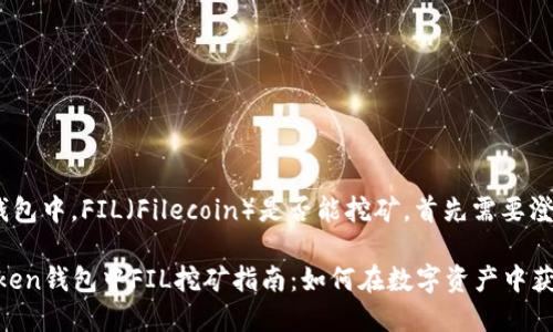 在imToken钱包中，FIL（Filecoin）是否能挖矿，首先需要澄清几个概念。

### imToken钱包中FIL挖矿指南：如何在数字资产中获取收益