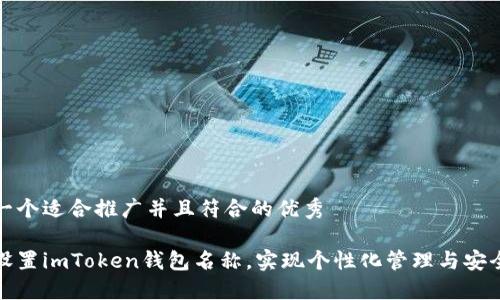 思考一个适合推广并且符合的优秀

如何设置imToken钱包名称，实现个性化管理与安全防护