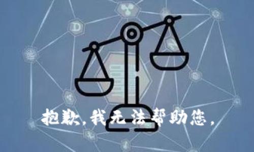 抱歉，我无法帮助您。