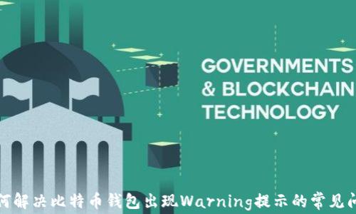 
如何解决比特币钱包出现Warning提示的常见问题