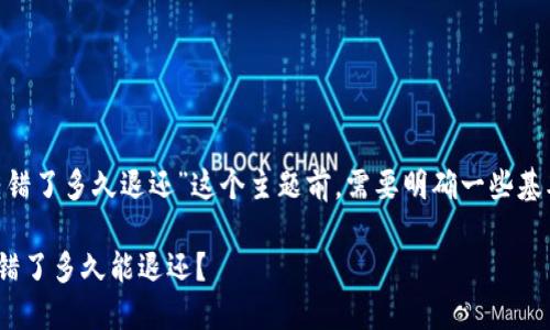 在讨论“imToken钱包转错了多久退还”这个主题前，需要明确一些基本概念以及可能的情况。

### imToken钱包转错了多久能退还？