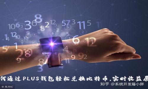 如何通过PLUS钱包轻松兑换比特币，实时收益展示