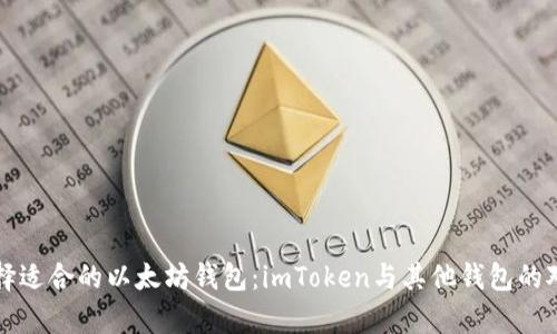 如何选择适合的以太坊钱包：imToken与其他钱包的对比分析