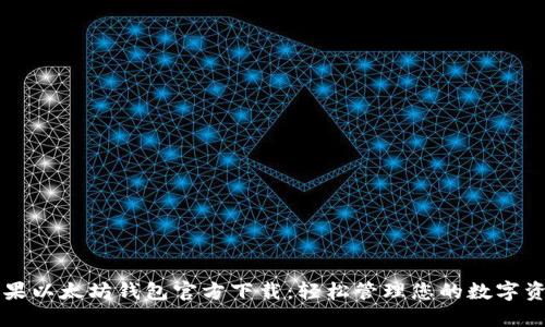 苹果以太坊钱包官方下载：轻松管理您的数字资产