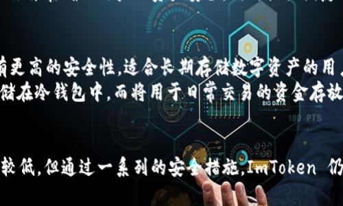 ImToken 是一个非常流行的数字货币钱包，主要用于存储、管理和交易加密货币。关于 ImToken 是冷钱包还是热钱包的问题，实际上它是一种热钱包。

什么是热钱包？
热钱包是指始终连接到互联网的钱包。这种钱包通常提供更方便的交易功能，适合频繁进行加密货币交易的用户。热钱包允许用户快速访问其资金，因此在买卖数字货币时非常实用。

ImToken 的特点
ImToken 作为热钱包，有许多优点。首先，它支持多个平台，包括 Android 和 iOS 系统，用户可以通过手机随时随地管理自己的加密资产。
其次，ImToken 提供了一个友好且直观的用户界面，适合新手以及有经验的用户。通过简单的操作，用户可以轻松发送和接收数字货币。
此外，ImToken 也支持多种加密货币，包括以太坊和 ERC-20 代币。这使得用户能够在一个平台上管理多种资产，而不需要下载多个不同的钱包应用。

安全性问题
虽然热钱包使用方便，但安全性可能成为用户关心的问题。热钱包因为持续连接互联网，更容易受到黑客攻击的威胁。
为此，ImToken 采取了一系列的安全措施，包括私钥本地存储、助记词保护以及多重签名机制等。这些措施旨在确保用户的资产安全，同时提供便捷的服务。

与冷钱包的对比
冷钱包则是指不直接连接互联网的钱包，通常以硬件形式存在，例如 Ledger 和 Trezor。这类钱包具有更高的安全性，适合长期存储数字资产的用户，因为冷钱包在离线状态下，可以有效防止盗窃和黑客攻击。
冷钱包的劣势在于，不够方便，特别是对于需要频繁交易的用户来说。因此，许多用户会将大部分资产存储在冷钱包中，而将用于日常交易的资金存放在热钱包中，如 ImToken。

总结
总的来说，ImToken 是一个热钱包，适合那些需要快速访问和交易其加密资产的用户。虽然安全性相对较低，但通过一系列的安全措施，ImToken 仍然致力于保护用户的资产。如果你想在便捷性与安全性中找到平衡，ImToken 无疑是一个很好的选择。