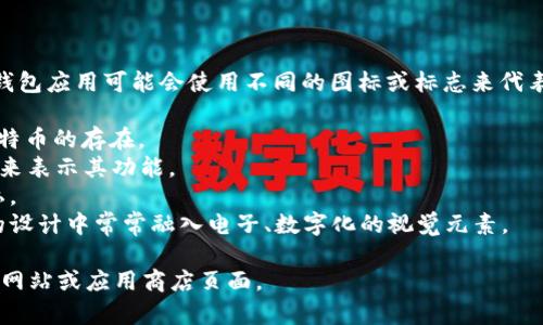 比特币钱包并没有一个统一的标志或标准图形。不同的比特币钱包应用可能会使用不同的图标或标志来代表自己。一般来说，它们常常采用一些与比特币相关的元素，例如：

1. **比特币符号**：通常是一个字母“B”上有两条竖线，标志比特币的存在。
2. **货币图标**：有些钱包会使用美元符号或其他货币的符号来表示其功能。
3. **锁**：一些钱包图标可能包含锁的元素，表示安全性和隐私。
4. **数字元素**：因为比特币是一种数字货币，很多钱包应用的设计中常常融入电子、数字化的视觉元素。

总之，若要具体了解某个比特币钱包的标志，最好是查看其官方网站或应用商店页面。