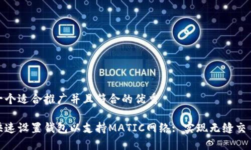 思考一个适合推广并且符合的优秀

如何快速设置钱包以支持MATIC网络: 实现无缝交易体验