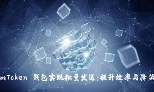 如何使用 ImToken 钱包实现批量发送：提升效率与降低成本的方法