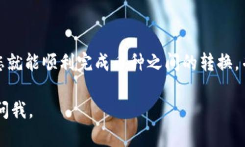 要在imToken钱包中将USDT转为BTC，您可以按以下步骤进行操作：

步骤1：打开imToken钱包
首先，确保您已经下载并安装了imToken钱包。打开应用后，进入您的钱包界面。确保您的钱包已正确同步，并且您拥有足够的USDT可以进行转换。

步骤2：选择交易功能
在imToken主界面，找到并点击“交易”或“兑换”功能。不同版本的imToken可能术语略有不同，但基本功能是一致的。此功能允许您将一种代币兑换为另一种代币。

步骤3：选择交易对
在交易界面中，您需要选择交易对。在此情况下，选择USDT为“出售”代币，并选择BTC为“购买”代币。确保明确您的兑换方向。

步骤4：输入兑换数量
接下来，输入您希望兑换的USDT数量。系统会自动显示您将获得的BTC数量。请仔细检查汇率及交易费用，以确保您对交易结果满意。

步骤5：确认交易信息
在您确认所有信息无误后，点击“确认”按钮。您可能需要输入钱包密码，以确保交易安全。这是一种保护您资产安全的重要步骤。

步骤6：等待交易完成
交易提交后，系统将处理您的请求。您可以在交易历史中查看进度。根据网络状况，交易完成可能需要几分钟到十几分钟不等。

步骤7：查看余额
一旦交易成功，您可以返回钱包主页，查看您的BTC余额。确保所有数额均已正确更新。如果出现任何问题，请检查交易记录，或联系imToken的客服支持。

相关注意事项
在进行USDT兑换为BTC的过程中，有几个关键点需要注意：
ul
    li确认当前的兑换汇率，因为它会受到市场波动的影响。/li
    li注意交易费用，确保您在兑换后仍有足够的余额。/li
    li了解交易的时间，以便合理安排您的资产流动。/li
    li保持钱包的安全，定期备份助记词和私钥。/li
/ul

总结
通过imToken钱包将USDT转换为BTC是一项便捷的操作。只需按照上述步骤，您就能顺利完成币种之间的转换，并合理安排您的数字资产。同时，始终保持警觉，确保您的交易安全和钱包保护。

希望以上步骤对您有所帮助！如果您有更多疑问或需要进一步的信息，请随时问我。