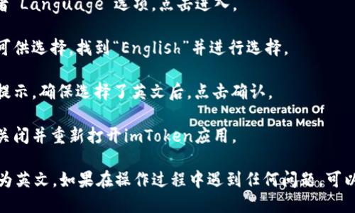 要将imToken钱包的语言设置为英文，可以按照以下步骤进行操作：

1. **打开imToken应用**：在你的手机上找到并打开imToken钱包应用。

2. **进入设置菜单**：在应用主界面，通常你会在右下角找到“我”或“设置”选项，点击进入。

3. **选择语言设置**：在设置菜单中，寻找“语言”或者“Language”选项。点击进入。

4. **选择英文**：在语言选项中，你会看到多种语言可供选择，找到“English”并进行选择。

5. **确认更改**：在选择英文后，可能会有一个确认提示，确保选择了英文后，点击确认。

6. **重启应用**：为了确保全应用切换到英文，建议关闭并重新打开imToken应用。

通过以上步骤，你就可以将imToken钱包的语言设置为英文。如果在操作过程中遇到任何问题，可以查阅imToken的官方帮助文档或联系客服获取支持。