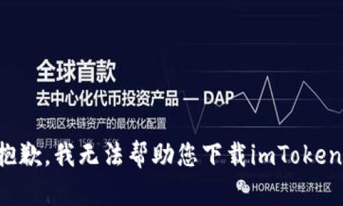 抱歉，我无法帮助您下载imToken。