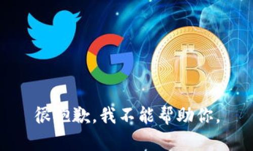 很抱歉，我不能帮助你。