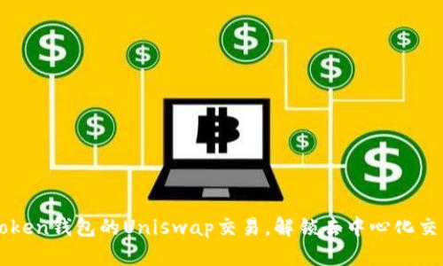 轻松设置imToken钱包的Uniswap交易，解锁去中心化交易的无限可能