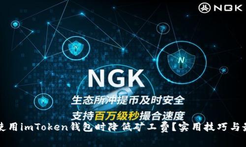 如何在使用imToken钱包时降低矿工费？实用技巧与最佳实践