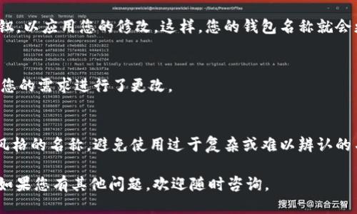 要设置或更改imToken钱包的名称，可以按照以下步骤进行操作：

1. 打开imToken应用
首先，确保您已经在手机上下载安装了imToken钱包，并且成功登录到您的钱包账户。

2. 进入钱包设置
在主界面上，您会看到您的钱包列表。选择您想更改名称的钱包，点击进入该钱包详情页。
在钱包详情页的右上角，您会看到一个“设置”或“编辑”图标，点击它。

3. 修改钱包名称
在设置菜单中，您会找到“钱包名称”选项。在这里，您可以输入新的钱包名称。
确保新名称符合您的个人喜好，同时容易识别。」

4. 保存更改
完成更改后，务必点击“保存”或“确认”按钮，以应用您的修改。这样，您的钱包名称就会更新。

5. 查看更改效果
返回钱包主界面，确认钱包的名称已经按您的需求进行了更改。

注意事项
尽量选择一个容易记住且适合您的钱包风格的名称。避免使用过于复杂或难以辨认的名称，这样在管理多个钱包时会更加方便。

以上就是设置imToken钱包名称的步骤。如果您有其他问题，欢迎随时咨询。