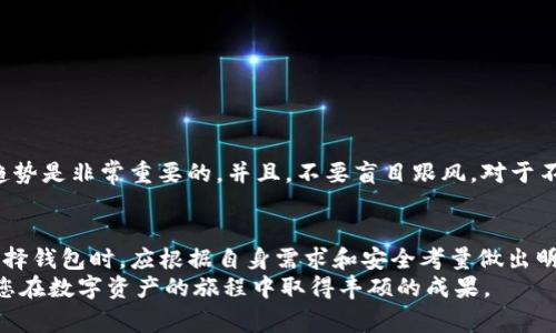    imToken钱包无法存储量子币的解决方案与注意事项  / 

 guanjianci  imToken钱包, 量子币, 数字货币钱包, 加密货币安全  /guanjianci 

什么是imToken钱包？
imToken钱包是一款知名的数字货币钱包。它支持多种加密货币的存储、交易和管理。该钱包的界面友好，功能丰富，受到许多用户的青睐。用户可以通过imToken方便地管理他们的数字资产，并享受安全的交易体验。它不仅支持以太坊及其ERC20代币，还支持比特币和其他主流的数字资产。

量子币是什么？
量子币是一种基于区块链技术的创新加密货币。它的设计旨在实现高效的交易和安全的数据传输。量子币采用了独特的技术，可以在确保安全性的同时提高交易速度。它在一些特定的区块链项目中得到了应用，并拥有各自的生态系统。虽然量子币逐渐被市场接受，但并不是所有钱包都支持这种数字资产。

imToken钱包为什么不支持量子币？
imToken钱包的设计初衷是为了支持主流的数字资产。由于量子币在市场上的认可度相对较低，且它的技术架构与主流加密货币存在一定的差异，因此imToken钱包未将其纳入支持范围。钱包的开发团队为了确保用户的资金安全和交易流畅，选择不支持一些小众或潜力不确定的加密货币。

使用imToken钱包的优缺点
使用imToken钱包确实带来了很多好处，但也存在一些不足之处。
ul
    listrong优点：/strong/li
    li界面友好，易于上手，适合新手用户。/li
    li支持多种主流加密货币，交易便捷。/li
    li注重安全，采用了多重安全措施保护用户资产。/li
/ul
ul
    listrong缺点：/strong/li
    li不支持一些小众币种，如量子币。/li
    li在特定情况下，可能面临技术更新的滞后风险。/li
/ul

如何管理量子币？
虽然imToken钱包无法存储量子币，但用户还有其他选择来管理他们的量子币。以下是一些建议：
ul
    li寻找支持量子币的钱包。在市场上 搜索支持量子币交易的数字钱包，确保选择安全信誉良好的渠道。/li
    li使用硬件钱包。硬件钱包提供了更高的安全性，适合长期存储加密资产。用户可以查看是否有适合量子币的硬件钱包。/li
    li关注量子币的社区和论坛。通过参与社区讨论，了解量子币的最新动态和推荐的存储方案。/li
/ul

量子币的市场前景如何？
量子币作为一种新兴的加密货币，其市场前景受到广泛关注。虽然目前量子币的交易流动性和市场认可度相对较低，但随着区块链技术的发展，它的潜力不容忽视。许多投资者和开发者对量子币的未来充满信心，认为其将在特定的领域获得更多的应用。

如何选择合适的数字货币钱包？
对于想要投资加密货币的用户来说，选择一个合适的钱包至关重要。以下是一些选择钱包时需要考虑的因素：
ul
    listrong安全性：/strong确保所选钱包提供强大的安全措施，如双因素认证、私钥控制等。/li
    listrong支持的币种：/strong确认钱包是否支持您希望交易和存储的币种，确保其适应未来的需求。/li
    listrong用户体验：/strong选择一个用户界面友好的钱包，可以帮助您更高效地管理资产。/li
    listrong社区和支持：/strong检查钱包的用户社区活跃程度，良好的用户支持可以帮助解决使用中的问题。/li
/ul

注意事项：在数字资产投资中的风险意识
加密货币市场波动性极大，投资风险高。用户在进行数字资产投资时，应保持理性，做好风险控制。了解项目背景、技术分析和市场趋势是非常重要的。并且，不要盲目跟风，对于不熟悉的币种要谨慎投资。

小结
imToken钱包作为一款安全且易于使用的数字货币钱包，虽然不支持量子币，但为用户提供了多个主流币种的便利管理。用户在选择钱包时，应根据自身需求和安全考量做出明智的决策。同时，关注量子币的最新动态和相关技术，也许在未来会有更多钱包逐步支持该币种。
别忘了关注数字货币的趋势以及市场动态，这样可以确保您及时作出投资决策。继续学习，加密货币的世界充满了机遇与挑战，祝您在数字资产的旅程中取得丰硕的成果。