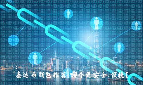 :
泰达币钱包推荐：哪个更安全、便捷？