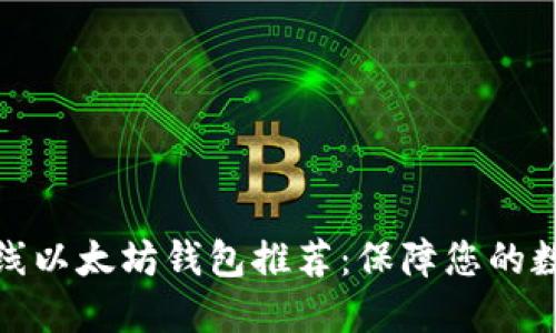 最安全的离线以太坊钱包推荐：保障您的数字资产安全