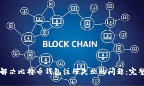 如何解决比特币钱包注册失败的问题：完整指南