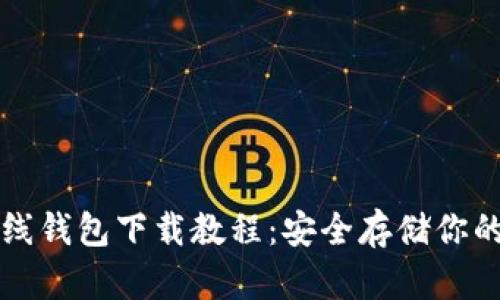 瑞波币离线钱包下载教程：安全存储你的数字资产
