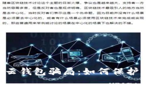 揭露Cloud Token云钱包骗局：如何保护您的数字资产安全