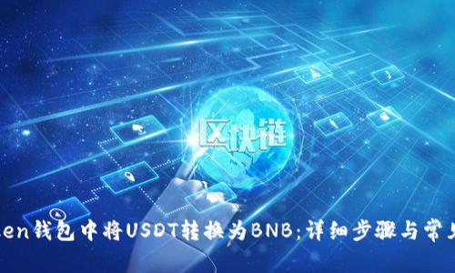 如何在Token钱包中将USDT转换为BNB：详细步骤与常见问题解答