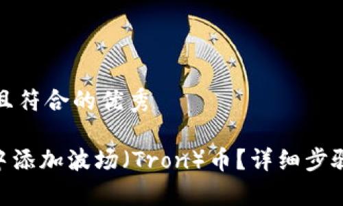 思考一个适合推广并且符合的优秀

如何在imToken钱包中添加波场（Tron）币？详细步骤解析与常见问题解答