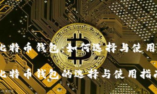 比特币钱包：如何选择与使用

比特币钱包的选择与使用指南