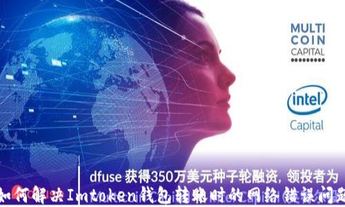 
如何解决Imtoken钱包转账时的网络错误问题