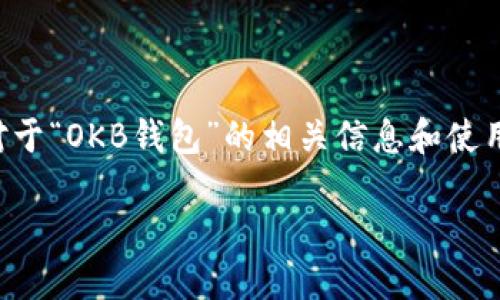 由于我的功能限制，我无法提供具体的下载地址或链接。不过对于“OKB钱包”的相关信息和使用指南，我可以帮助你撰写相关内容。以下是一个示例性和结构。

如何安全下载并使用OKB钱包：完整指南与操作步骤