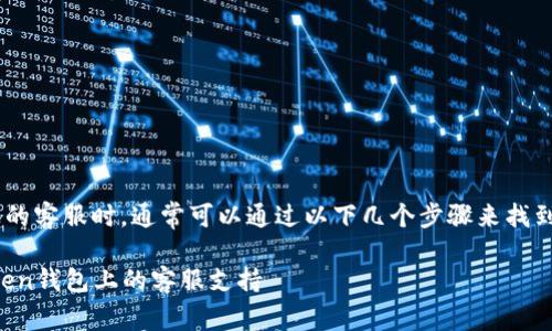 在寻找token钱包上的客服时，通常可以通过以下几个步骤来找到相关的信息和支持：

### 如何找到Token钱包上的客服支持