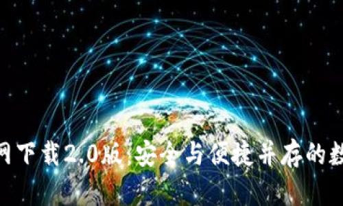 imToken钱包官网下载2.0版：安全与便捷并存的数字资产管理工具