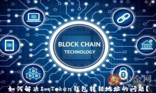 
如何解决ImToken钱包转错地址的问题？