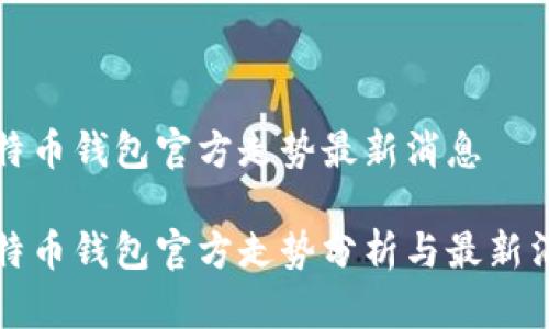 比特币钱包官方走势最新消息

比特币钱包官方走势分析与最新消息